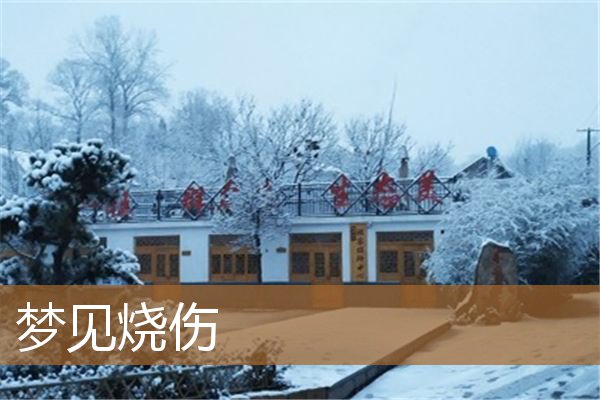 梦见烧伤是什么意思有什么预兆_周公解梦