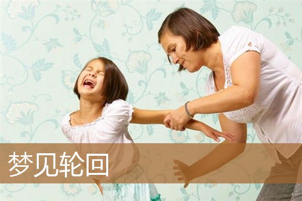 梦见轮回是什么意思有什么预兆_周公解梦