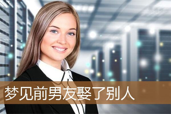 梦见前男友娶了别人_周公解梦