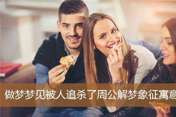 做梦梦见被人追杀了周公解梦象征寓意_周公解梦
