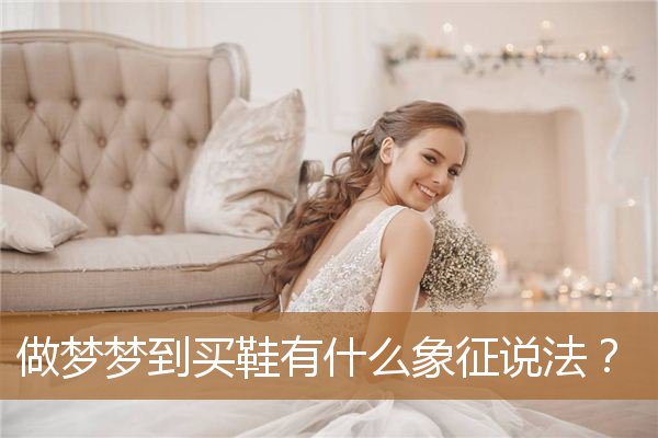 做梦梦到买鞋有什么象征说法？_周公解梦