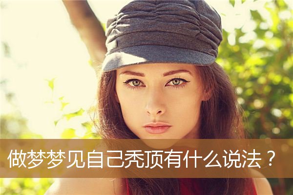 做梦梦见自己秃顶有什么说法？_周公解梦