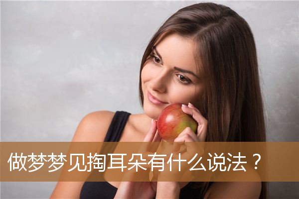 做梦梦见掏耳朵有什么说法？_周公解梦