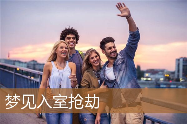 梦见入室抢劫_周公解梦
