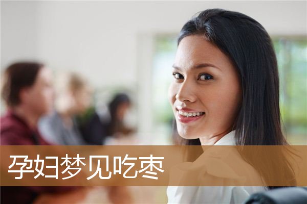 孕妇梦见吃枣_周公解梦