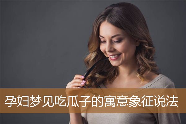 孕妇梦见吃瓜子的寓意象征说法_周公解梦