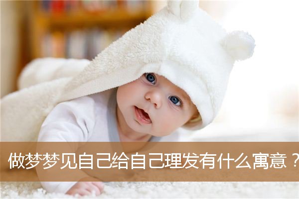 做梦梦见自己给自己理发有什么寓意？_周公解梦
