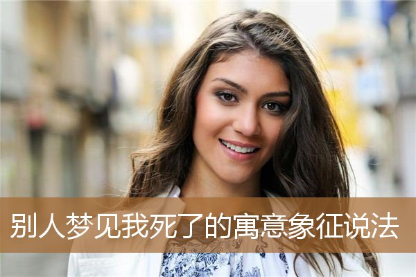 别人梦见我死了的寓意象征说法_周公解梦