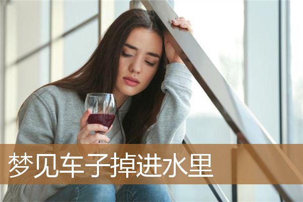 梦见车子掉进水里_周公解梦