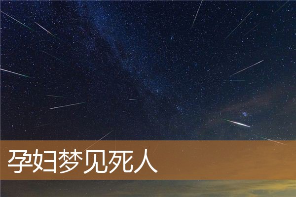 孕妇梦见死人_周公解梦