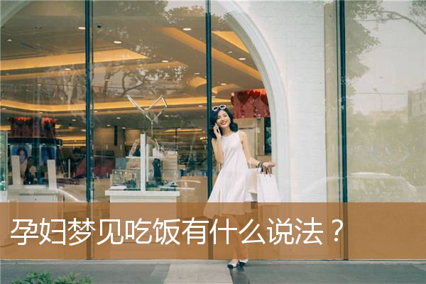 孕妇梦见吃饭有什么说法？_周公解梦