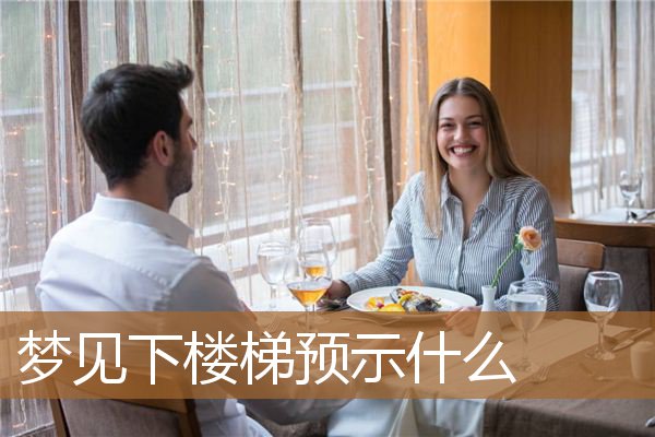 梦见下楼梯预示什么_周公解梦