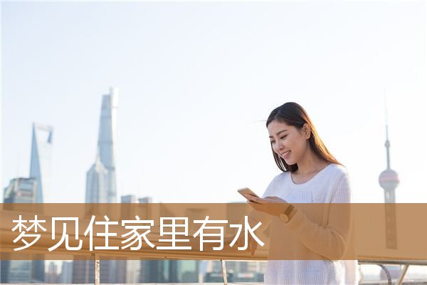 梦见住家里有水_周公解梦