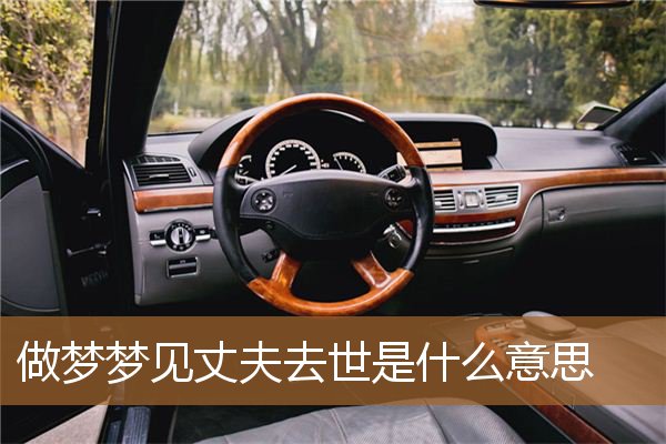 做梦梦见丈夫去世是什么意思_周公解梦