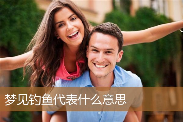 梦见钓鱼代表什么意思_周公解梦