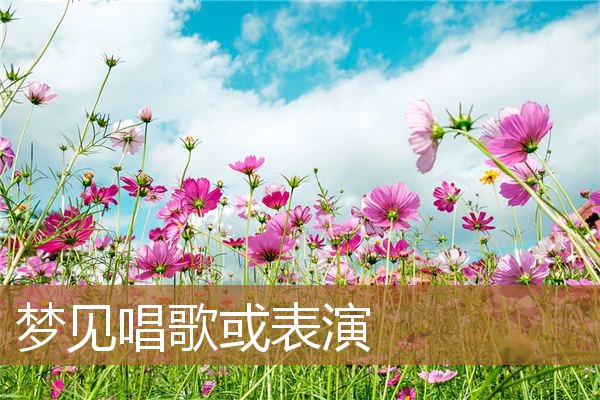 梦见唱歌或表演_周公解梦
