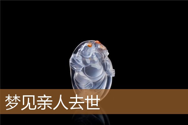 梦见亲人去世_周公解梦