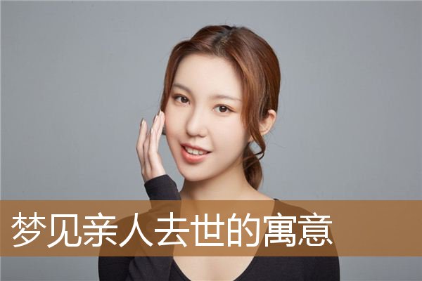 梦见亲人去世的寓意_周公解梦