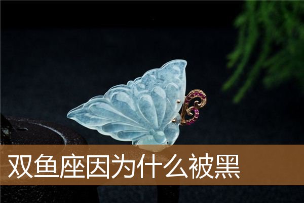 双鱼座因为什么被黑