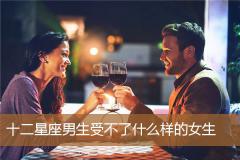 十二星座男生受不了什么样的女生