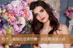 对十二星座女应该热情一点还是冷淡一点