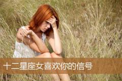 十二星座女喜欢你的信号