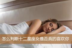 怎么判断十二星座女是否真的喜欢你