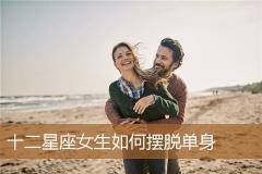 十二星座女生如何摆脱单身