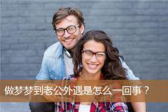做梦梦到老公外遇是怎么一回事？
