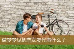 做梦梦见初恋女友代表什么？