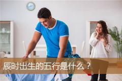 辰时出生的五行是什么?