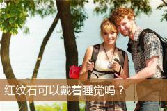 红纹石可以戴着睡觉吗？