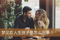 梦见女人生孩子是怎么回事？