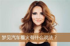 梦见汽车着火有什么说法？