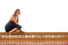 梦见棺材和死人意味着什么？有何意义吗？