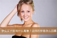 梦见买衣服是什么寓意？这样的梦是怎么回事？