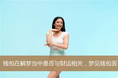 钱包在解梦当中是否与财运相关，梦见钱包丢了是坏事吗？