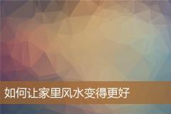 如何让家里风水变得更好