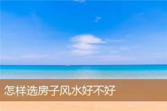 怎样选房子风水好不好
